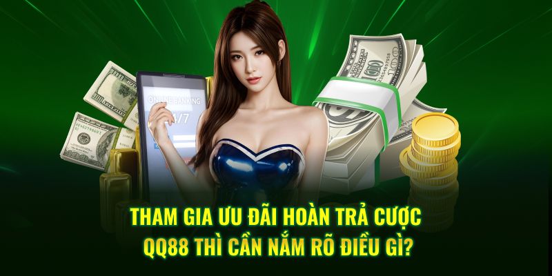 Tham gia ưu đãi hoàn trả cược QQ88 thì cần nắm rõ điều gì?
